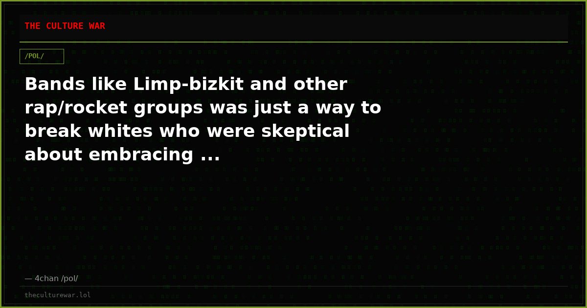 Bands like Limp-bizkit and other rap/rocket groups was just a way to break whites who were skeptical about embracing ...