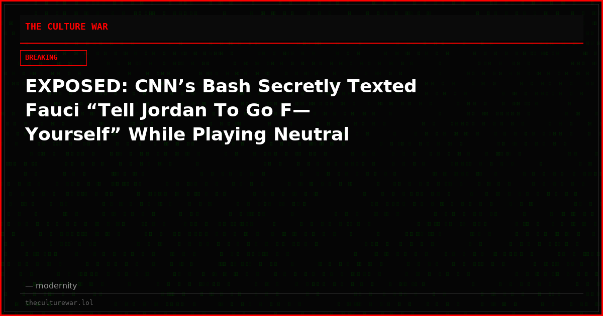 EXPOSED: CNN’s Bash Secretly Texted Fauci “Tell Jordan To Go F— Yourself” While Playing Neutral