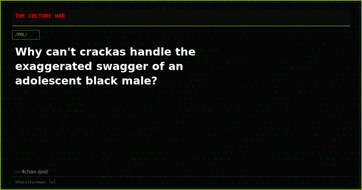 Why can't crackas handle the exaggerated swagger of an adolescent black male?