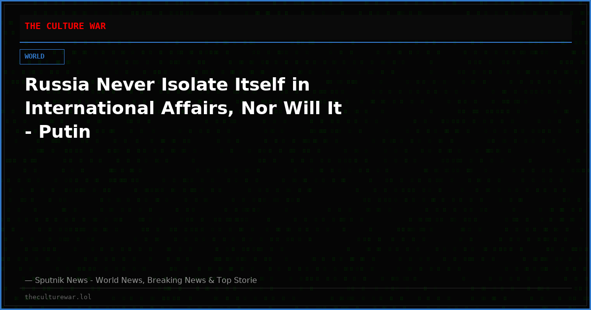 Russia Never Isolate Itself in International Affairs, Nor Will It - Putin