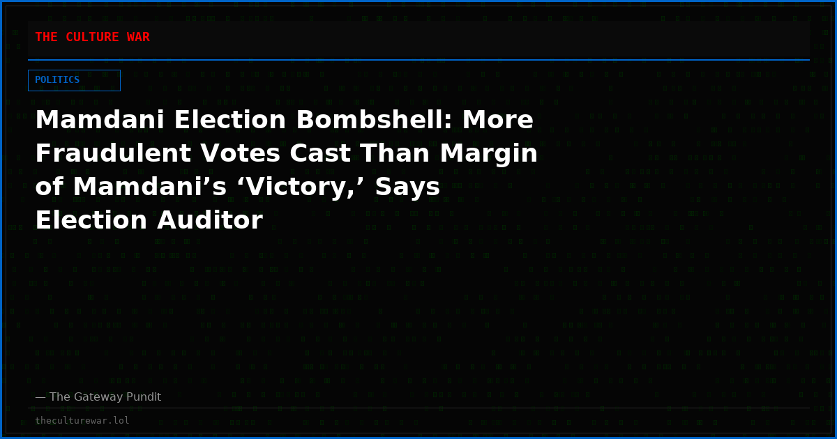 Mamdani Election Bombshell: More Fraudulent Votes Cast Than Margin of Mamdani’s ‘Victory,’ Says Election Auditor
