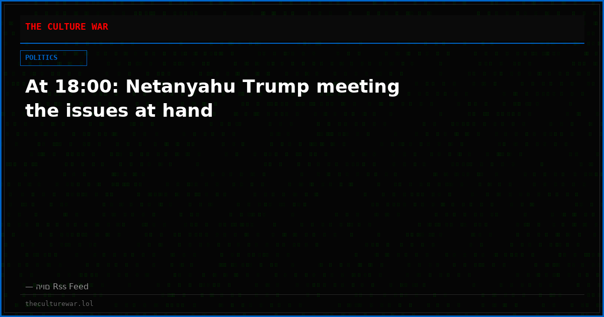 At 18:00: Netanyahu Trump meeting the issues at hand