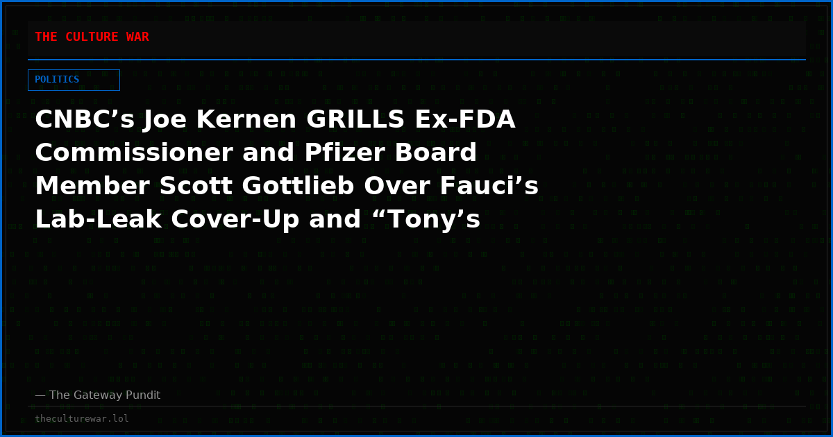 CNBC’s Joe Kernen GRILLS Ex-FDA Commissioner and Pfizer Board Member Scott Gottlieb Over Fauci’s Lab-Leak Cover-Up and “Tony’s Diary” Ahead of Explosive Senate Hearing