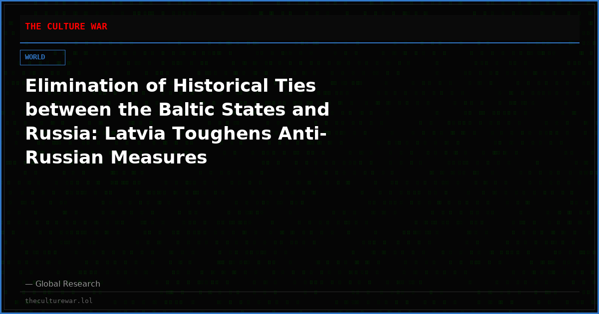 Elimination of Historical Ties between the Baltic States and Russia: Latvia Toughens Anti-Russian Measures