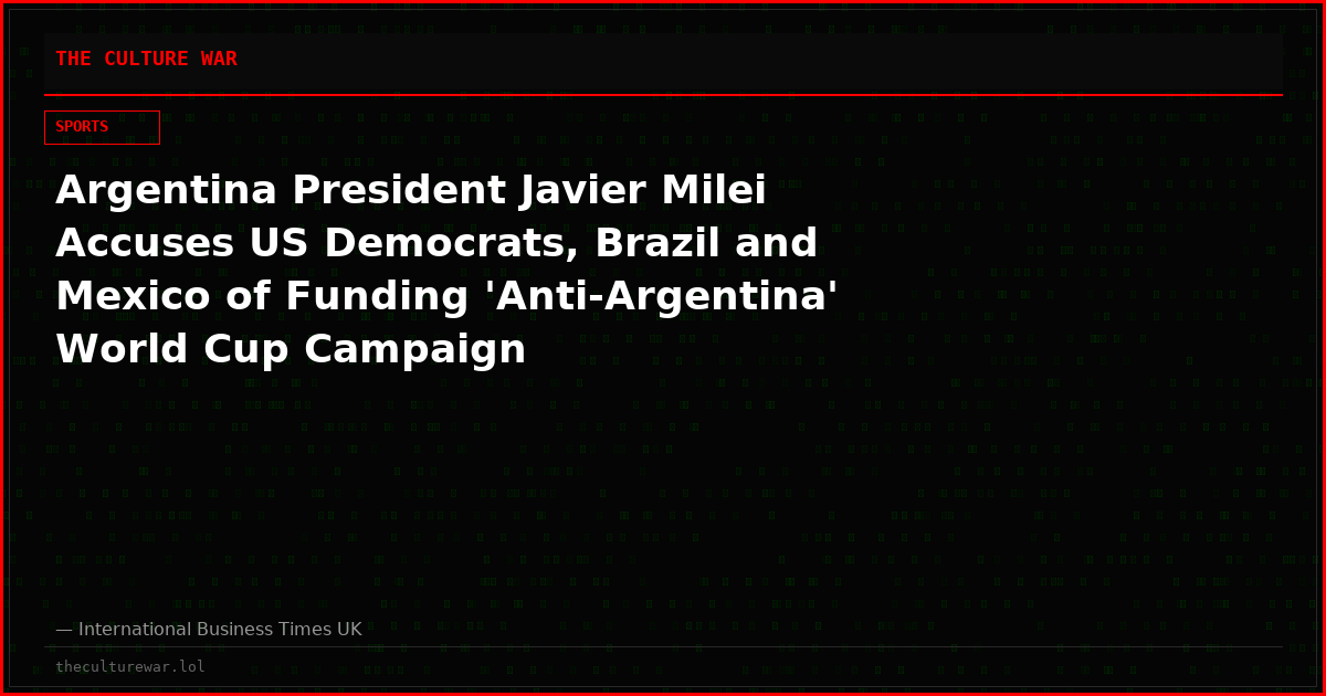 Argentina President Javier Milei Accuses US Democrats, Brazil and Mexico of Funding 'Anti-Argentina' World Cup Campaign