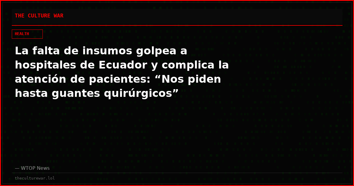 La falta de insumos golpea a hospitales de Ecuador y complica la atención de pacientes: “Nos piden hasta guantes quirúrgicos”