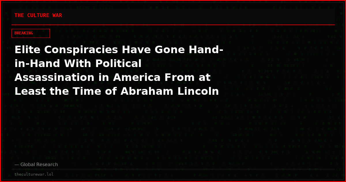 Elite Conspiracies Have Gone Hand-in-Hand With Political Assassination in America From at Least the Time of Abraham Lincoln