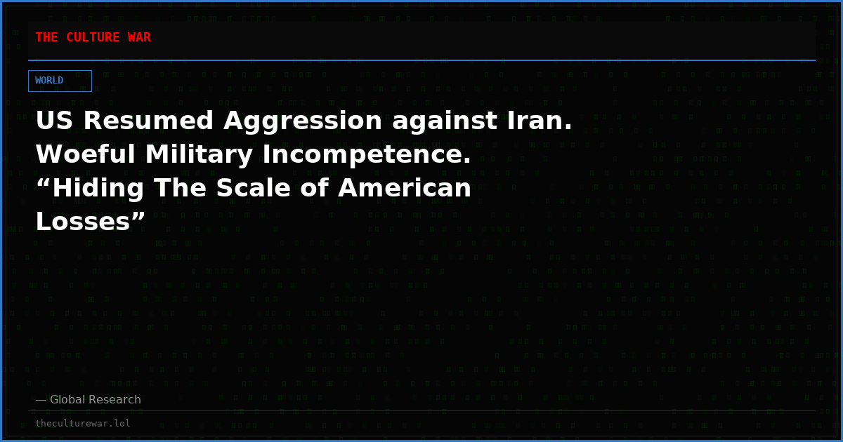 US Resumed Aggression against Iran. Woeful Military Incompetence. “Hiding The Scale of American Losses”