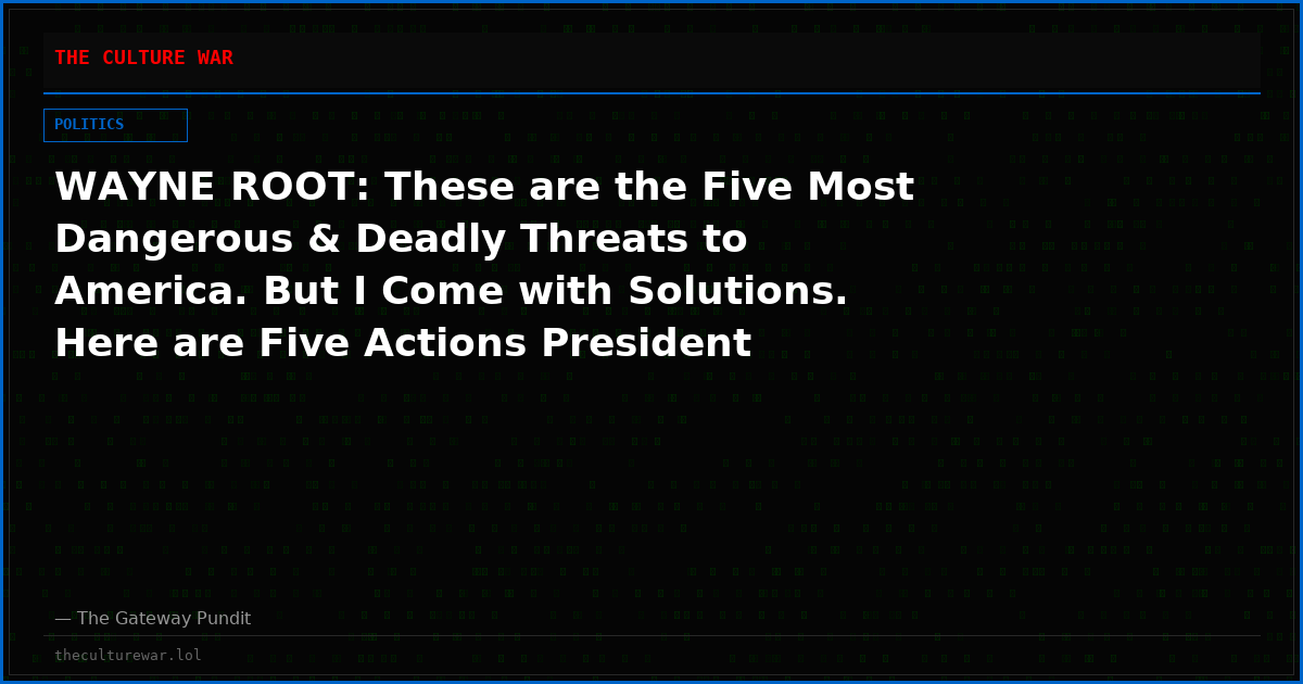 WAYNE ROOT: These are the Five Most Dangerous & Deadly Threats to America. But I Come with Solutions. Here are Five Actions President Trump Must Implement IMMEDIATELY to Save America.