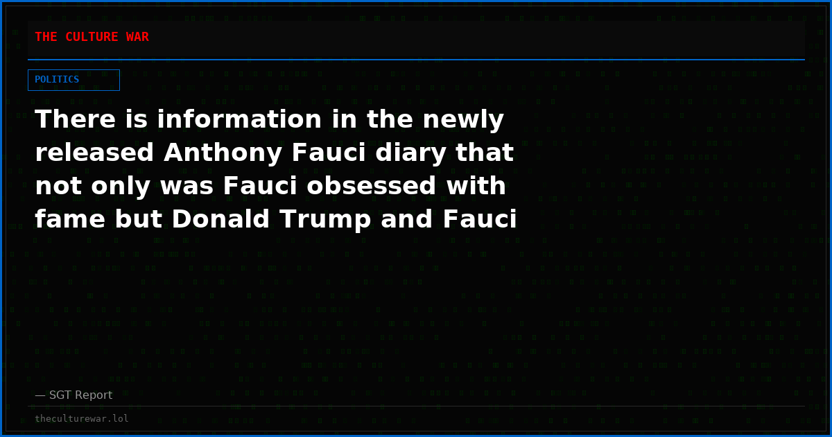 There is information in the newly released Anthony Fauci diary that not only was Fauci obsessed with fame but Donald Trump and Fauci would get into arguments