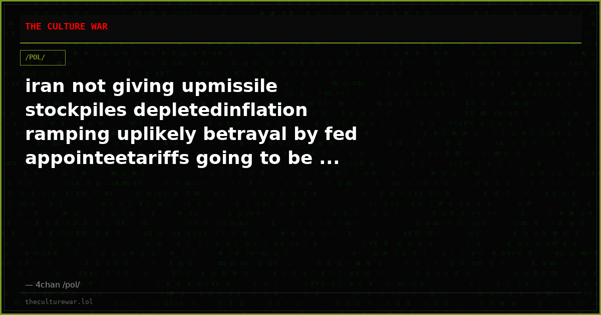 iran not giving upmissile stockpiles depletedinflation ramping uplikely betrayal by fed appointeetariffs going to be ...