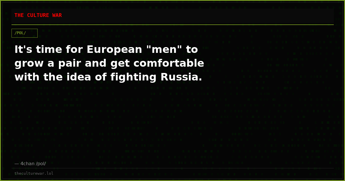 It's time for European "men" to grow a pair and get comfortable with the idea of fighting Russia.