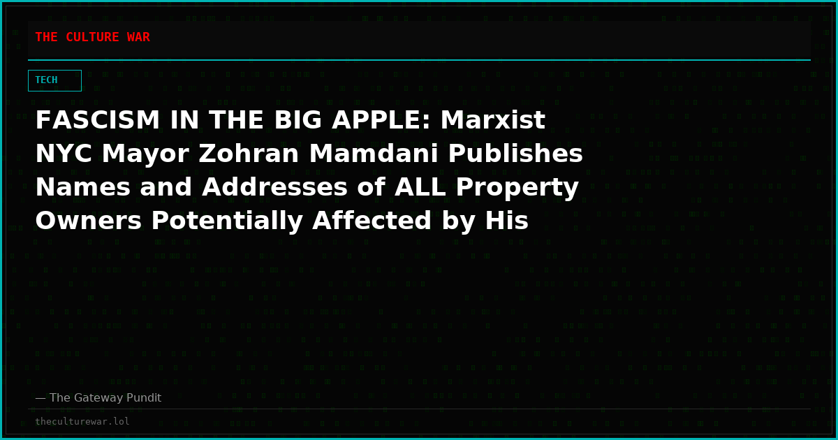 FASCISM IN THE BIG APPLE: Marxist NYC Mayor Zohran Mamdani Publishes Names and Addresses of ALL Property Owners Potentially Affected by His Wicked New Tax Scheme
