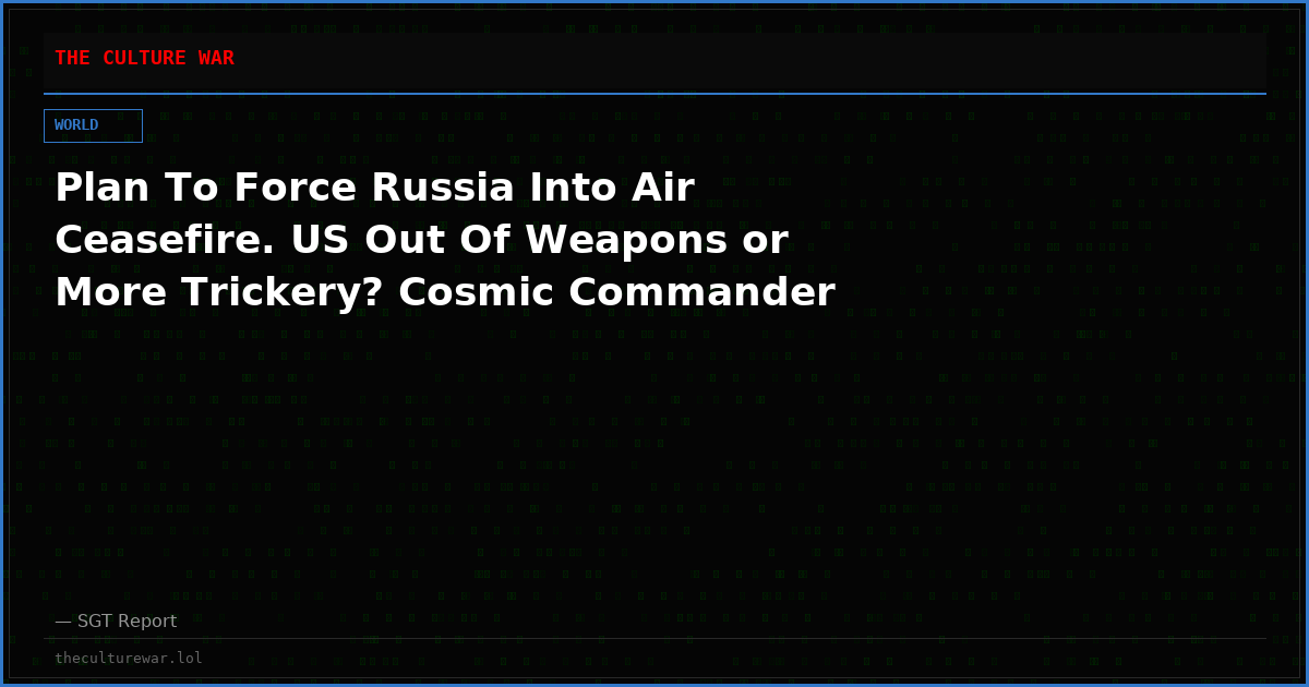 Plan To Force Russia Into Air Ceasefire. US Out Of Weapons or More Trickery? Cosmic Commander