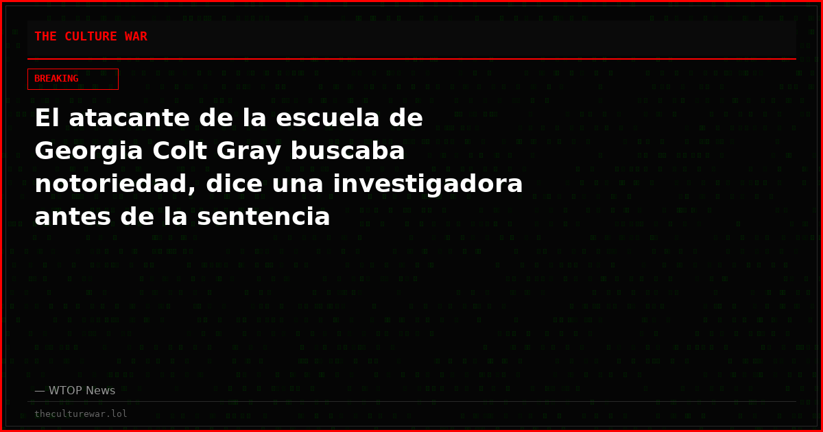 El atacante de la escuela de Georgia Colt Gray buscaba notoriedad, dice una investigadora antes de la sentencia