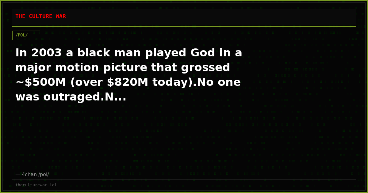 In 2003 a black man played God in a major motion picture that grossed ~$500M (over $820M today).No one was outraged.N...