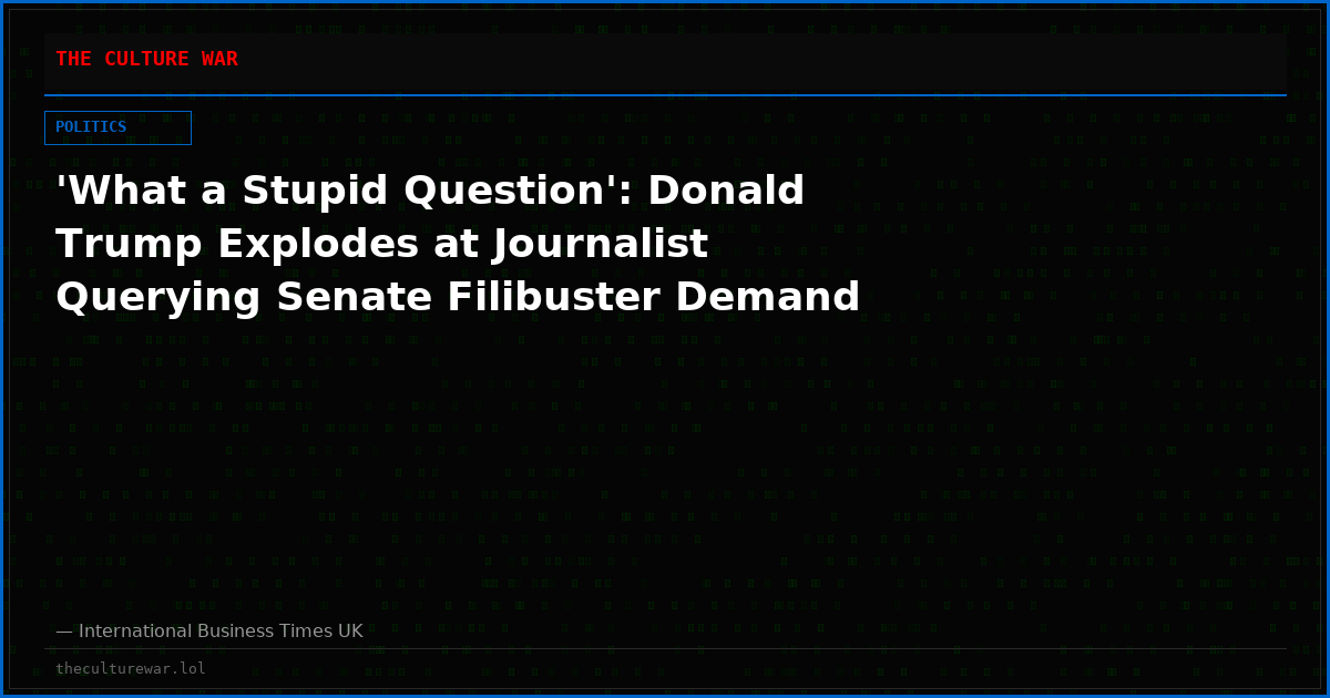 'What a Stupid Question': Donald Trump Explodes at Journalist Querying Senate Filibuster Demand