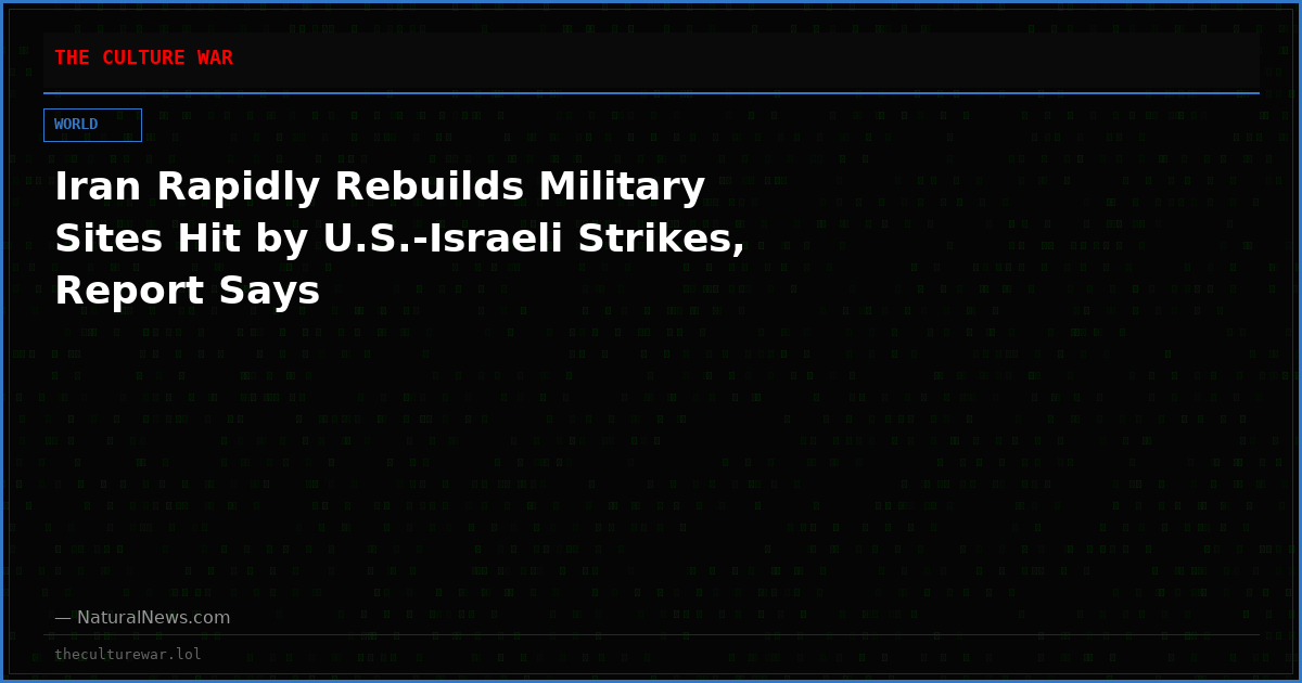 Iran Rapidly Rebuilds Military Sites Hit by U.S.-Israeli Strikes, Report Says