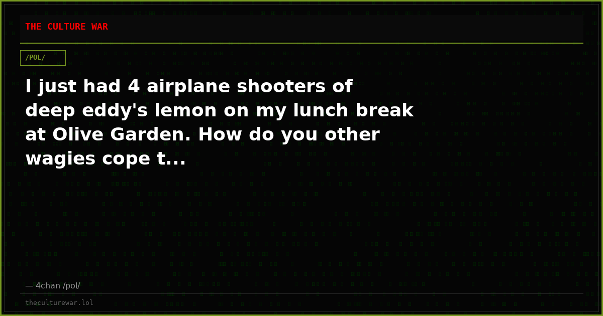 I just had 4 airplane shooters of deep eddy's lemon on my lunch break at Olive Garden. How do you other wagies cope t...