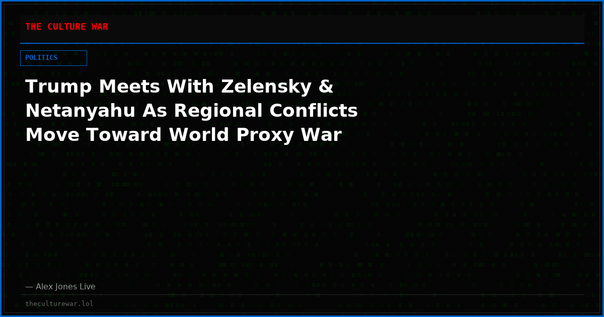 Trump Meets With Zelensky & Netanyahu As Regional Conflicts Move Toward World Proxy War