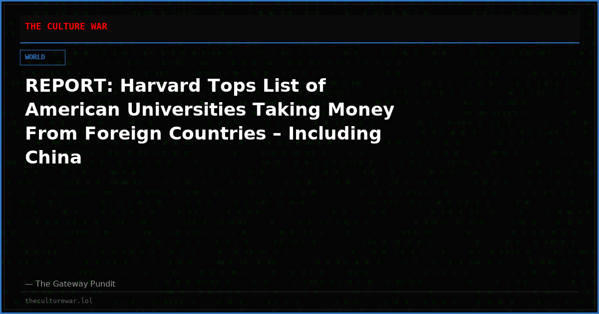 REPORT: Harvard Tops List of American Universities Taking Money From Foreign Countries – Including China