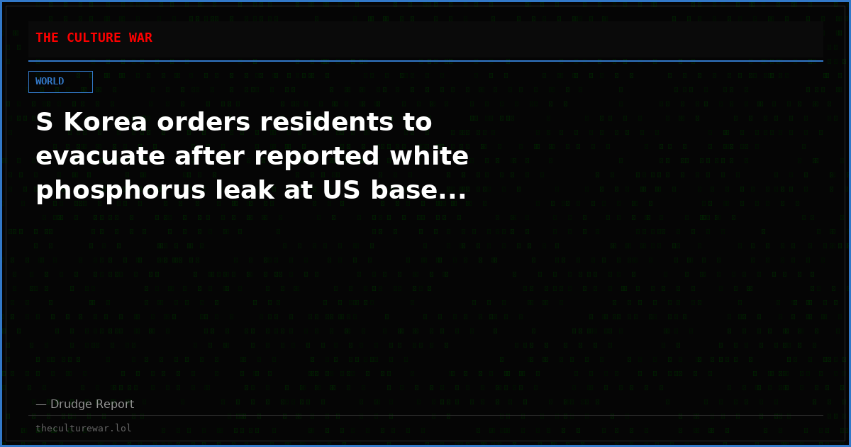 S Korea orders residents to evacuate after reported white phosphorus leak at US base...