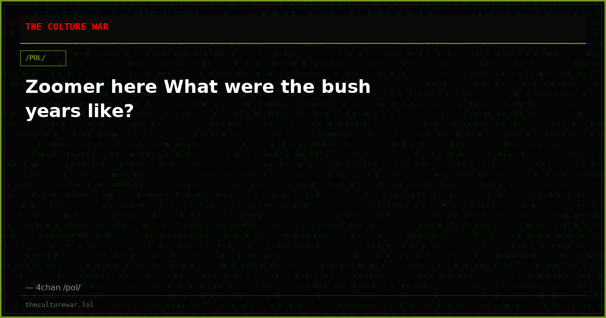 Zoomer here What were the bush years like?