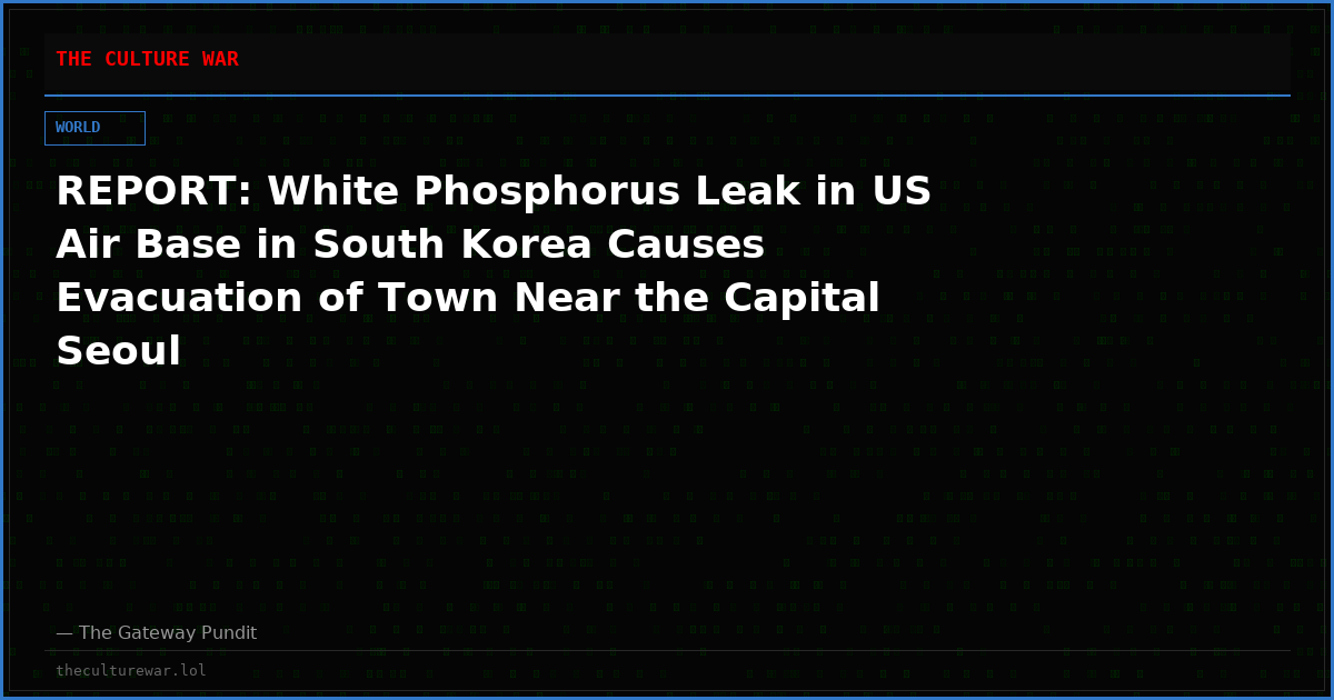 REPORT: White Phosphorus Leak in US Air Base in South Korea Causes Evacuation of Town Near the Capital Seoul