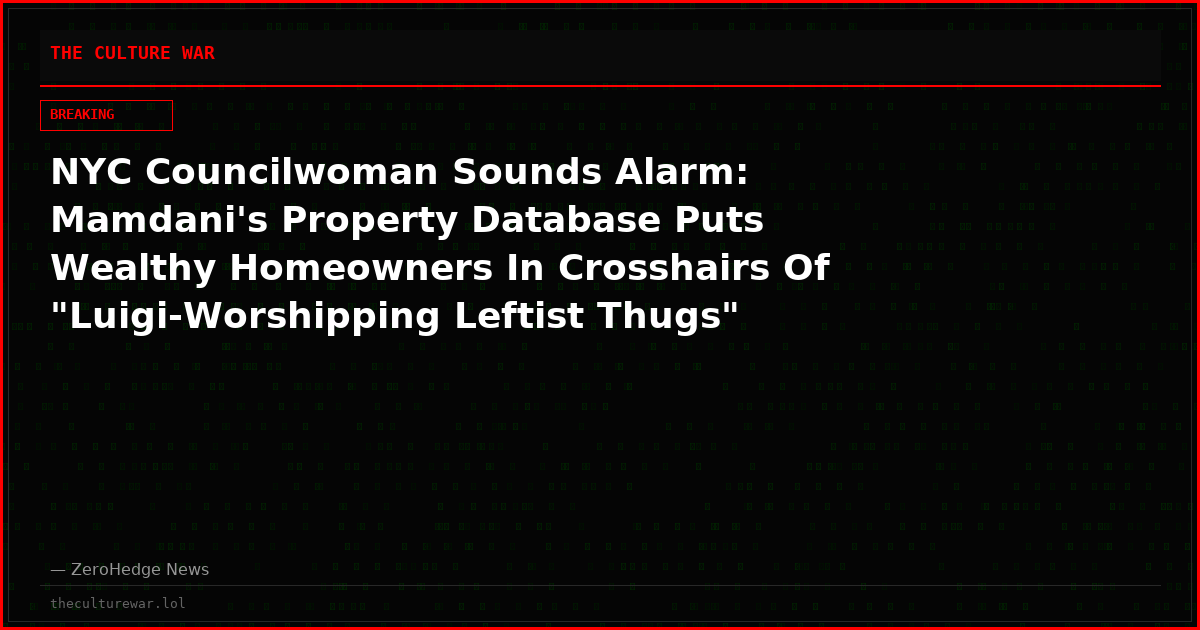 NYC Councilwoman Sounds Alarm: Mamdani's Property Database Puts Wealthy Homeowners In Crosshairs Of "Luigi-Worshipping Leftist Thugs"