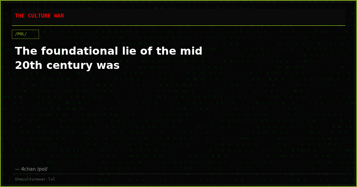 The foundational lie of the mid 20th century was