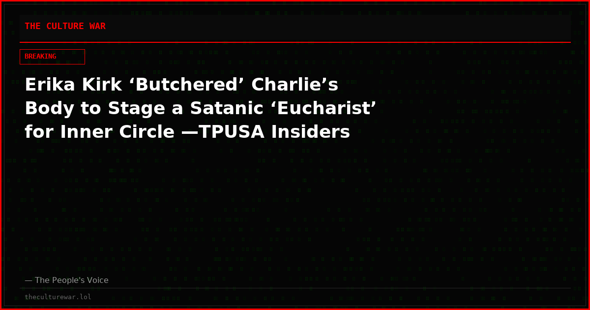 Erika Kirk ‘Butchered’ Charlie’s Body to Stage a Satanic ‘Eucharist’ for Inner Circle —TPUSA Insiders