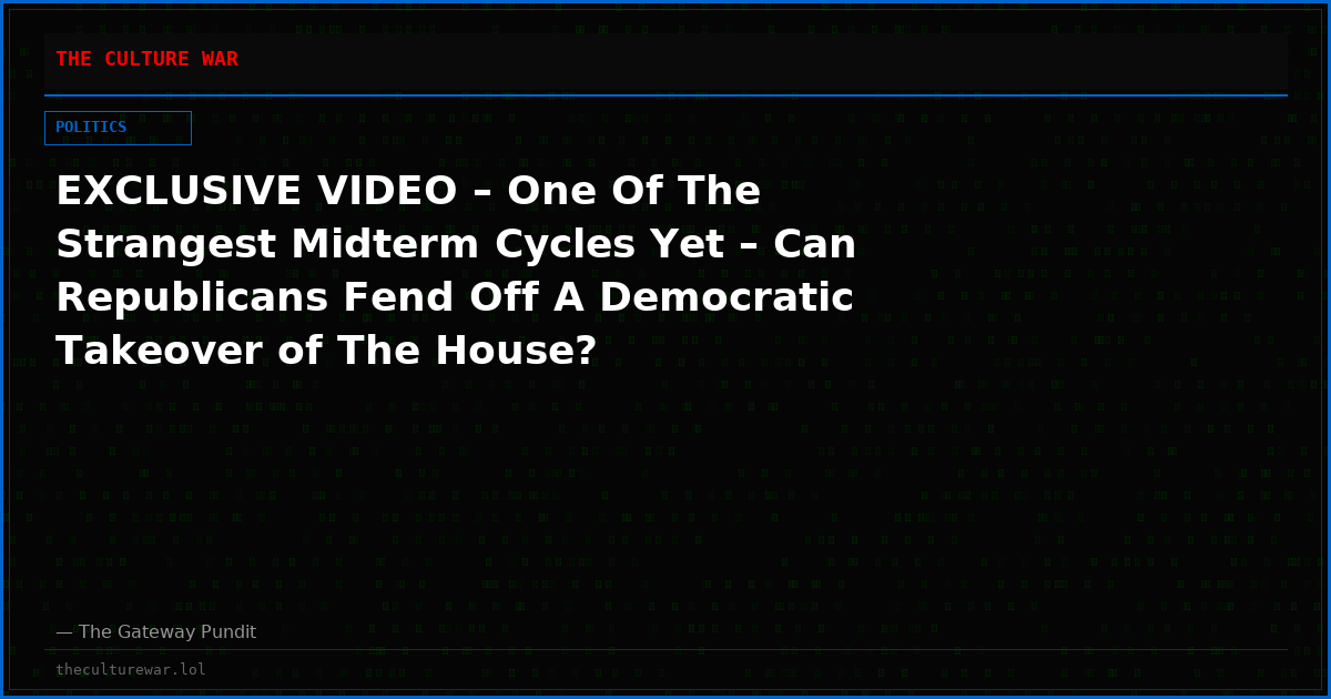 EXCLUSIVE VIDEO – One Of The Strangest Midterm Cycles Yet – Can Republicans Fend Off A Democratic Takeover of The House?