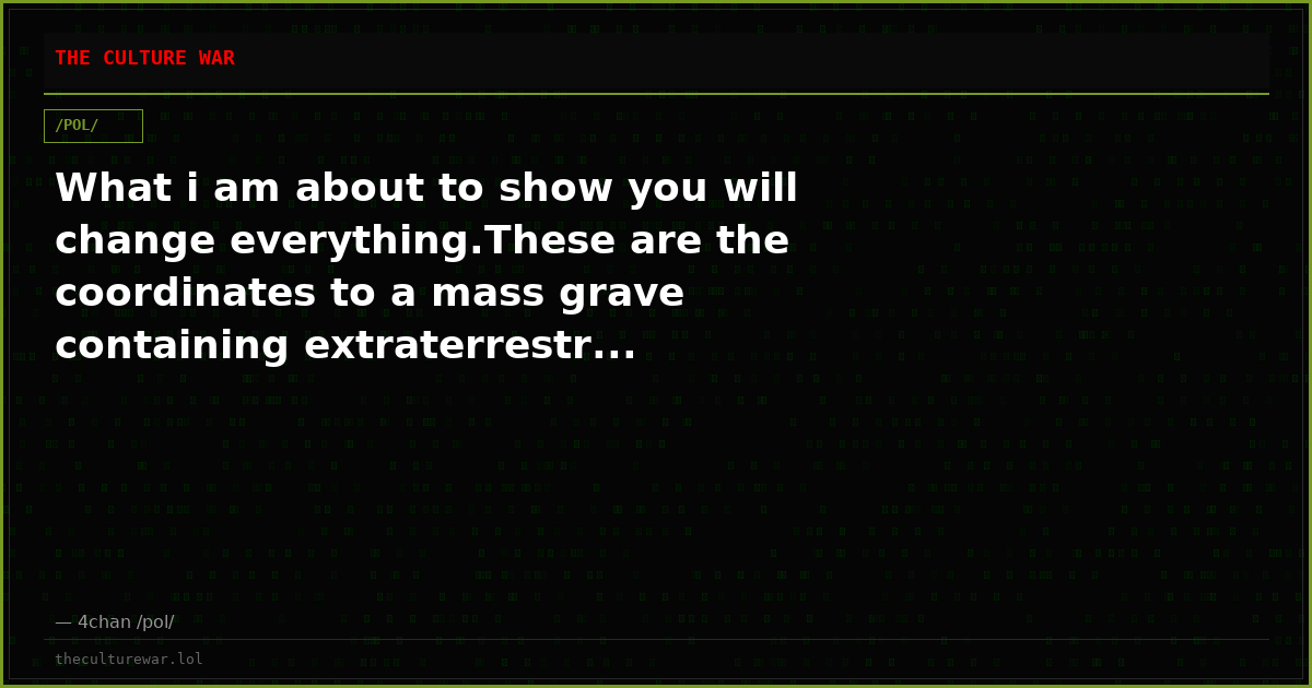 What i am about to show you will change everything.These are the coordinates to a mass grave containing extraterrestr...