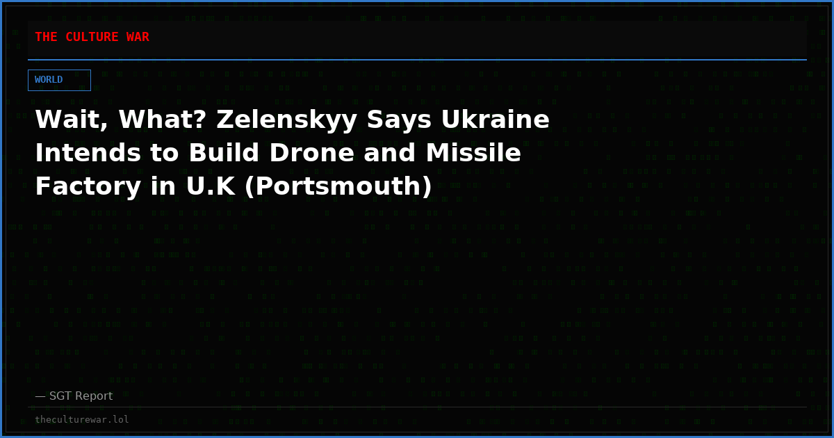 Wait, What? Zelenskyy Says Ukraine Intends to Build Drone and Missile Factory in U.K (Portsmouth)