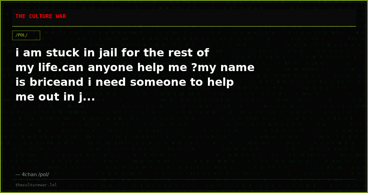 i am stuck in jail for the rest of my life.can anyone help me ?my name is briceand i need someone to help me out in j...
