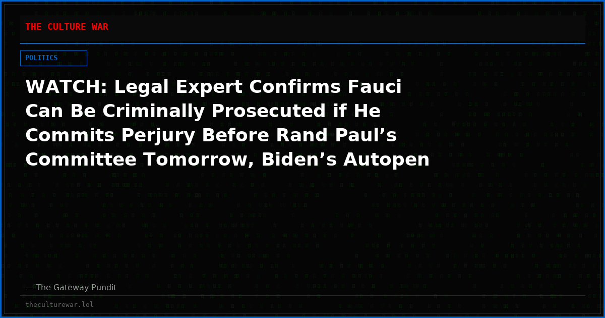 WATCH: Legal Expert Confirms Fauci Can Be Criminally Prosecuted if He Commits Perjury Before Rand Paul’s Committee Tomorrow, Biden’s Autopen Pardon Does Not Cover New Lies