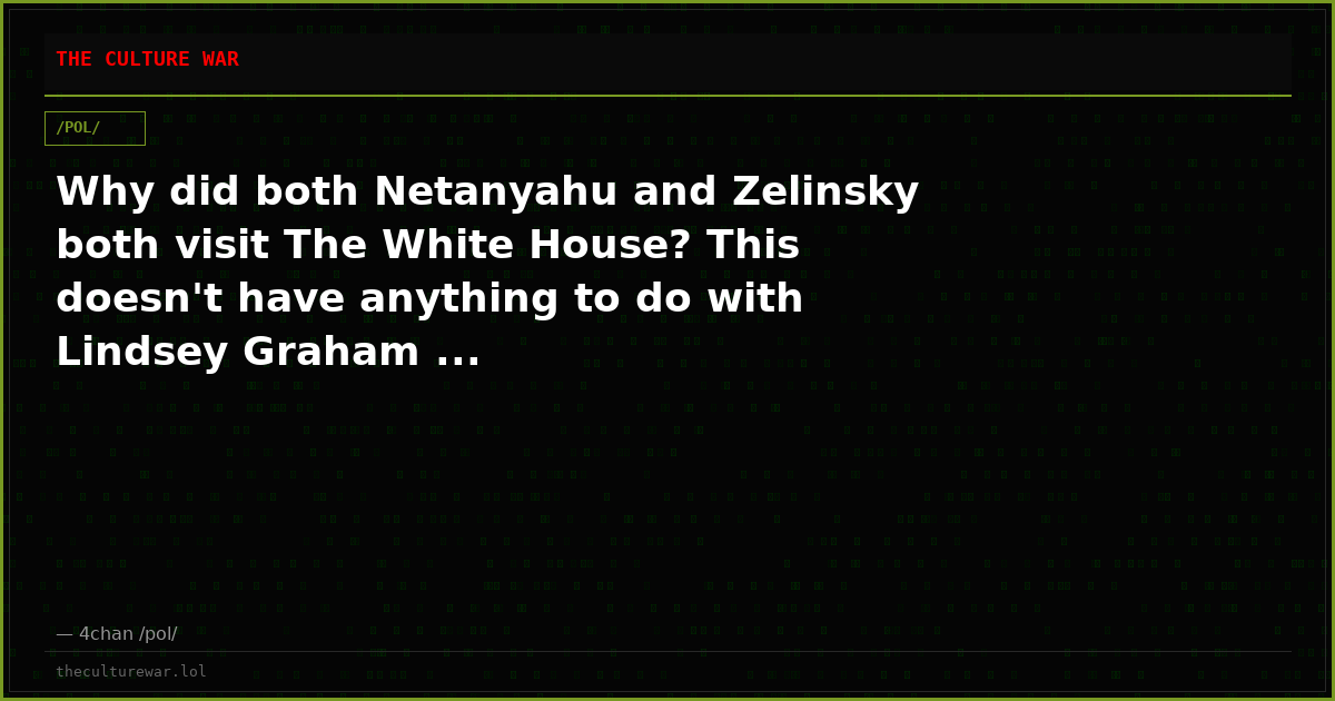 Why did both Netanyahu and Zelinsky both visit The White House? This doesn't have anything to do with Lindsey Graham ...