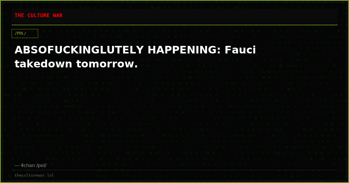 ABSOFUCKINGLUTELY HAPPENING: Fauci takedown tomorrow.