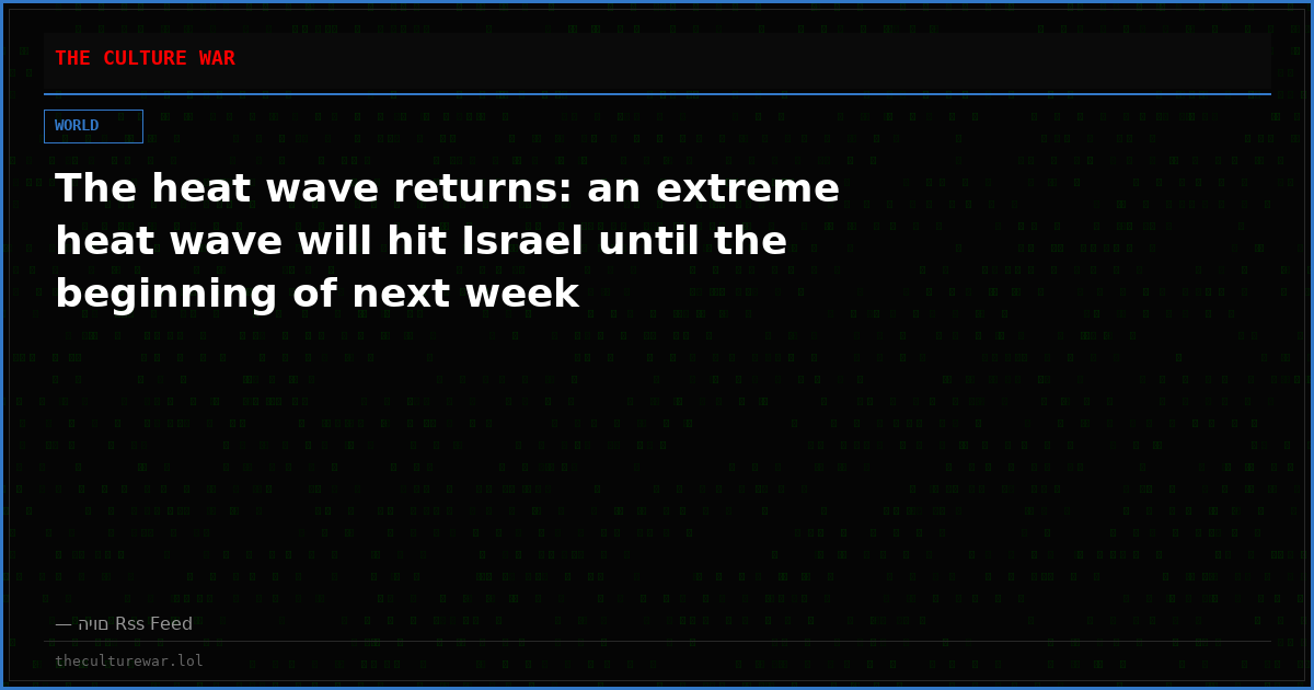 The heat wave returns: an extreme heat wave will hit Israel until the beginning of next week