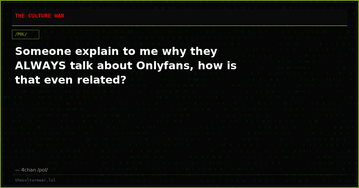 Someone explain to me why they ALWAYS talk about Onlyfans, how is that even related?