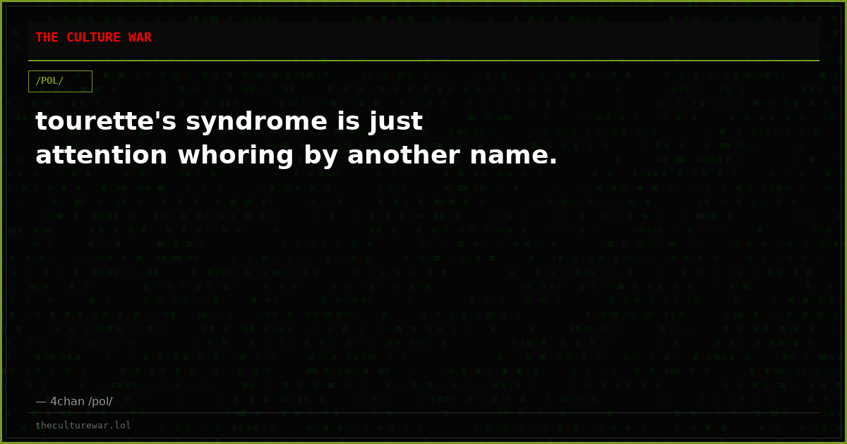 tourette's syndrome is just attention whoring by another name.