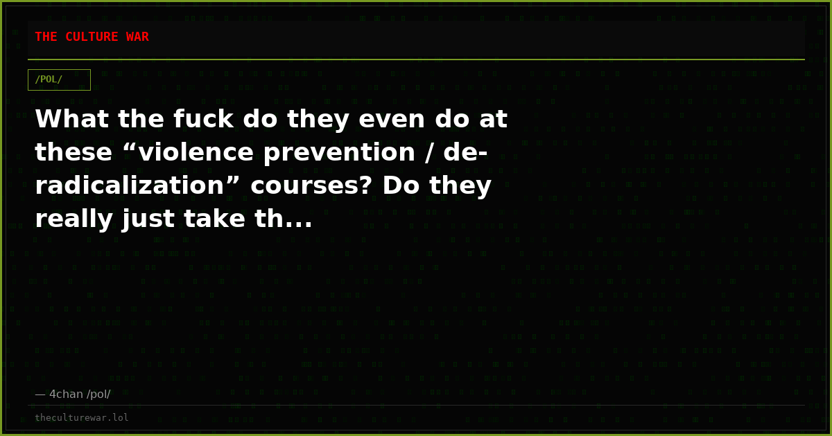 What the fuck do they even do at these “violence prevention / de-radicalization” courses? Do they really just take th...