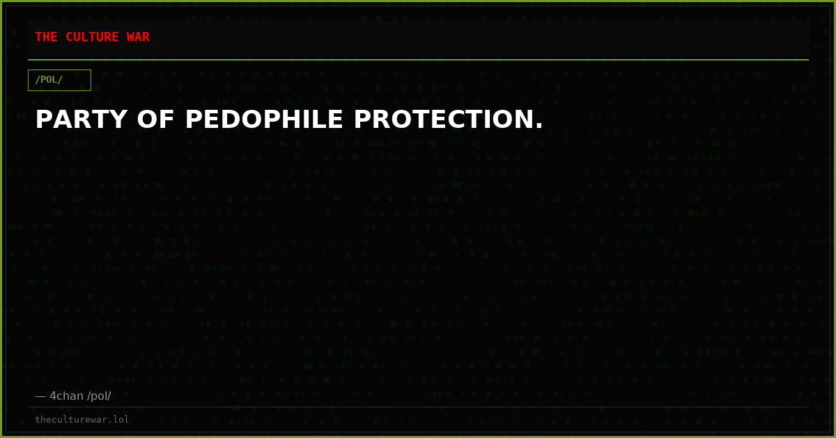 PARTY OF PEDOPHILE PROTECTION.