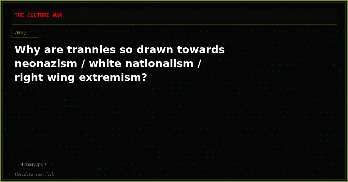 Why are trannies so drawn towards neonazism / white nationalism / right wing extremism?