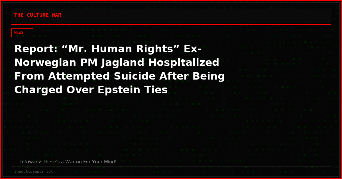 Report: “Mr. Human Rights” Ex-Norwegian PM Jagland Hospitalized From Attempted Suicide After Being Charged Over Epstein Ties