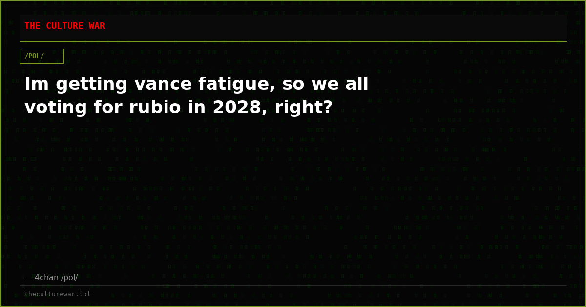 Im getting vance fatigue, so we all voting for rubio in 2028, right?