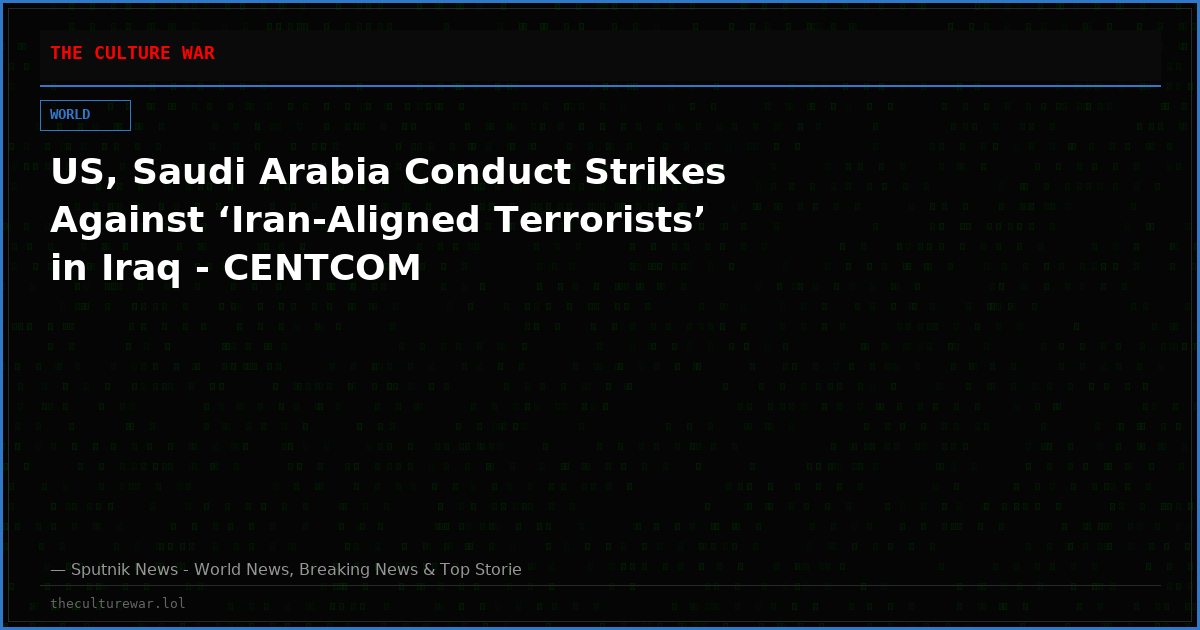 US, Saudi Arabia Conduct Strikes Against ‘Iran-Aligned Terrorists’ in Iraq - CENTCOM