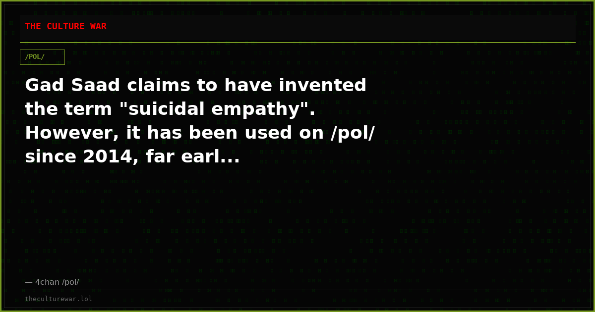 Gad Saad claims to have invented the term "suicidal empathy". However, it has been used on /pol/ since 2014, far earl...