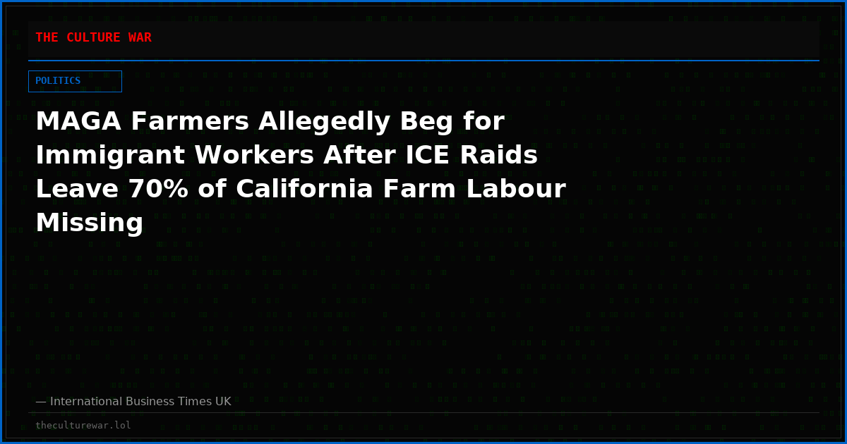 MAGA Farmers Allegedly Beg for Immigrant Workers After ICE Raids Leave 70% of California Farm Labour Missing