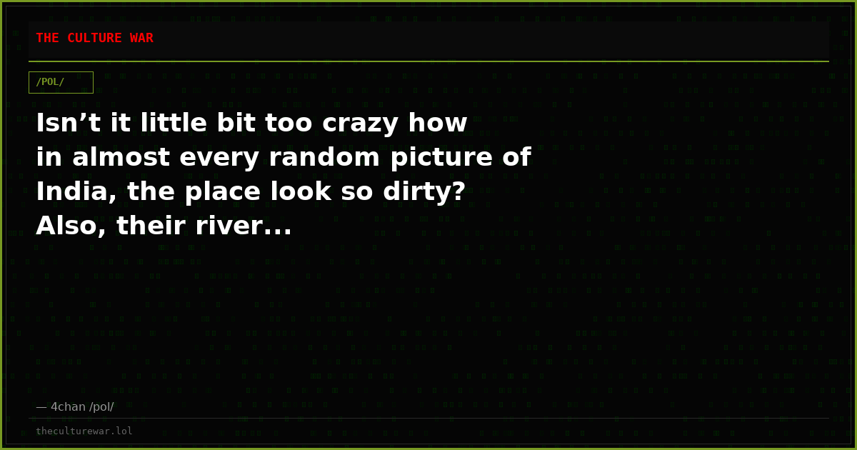 Isn’t it little bit too crazy how in almost every random picture of India, the place look so dirty? Also, their river...